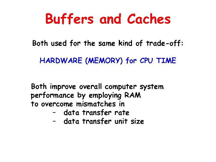 Buffers and Caches Both used for the same kind of trade-off: HARDWARE (MEMORY) for