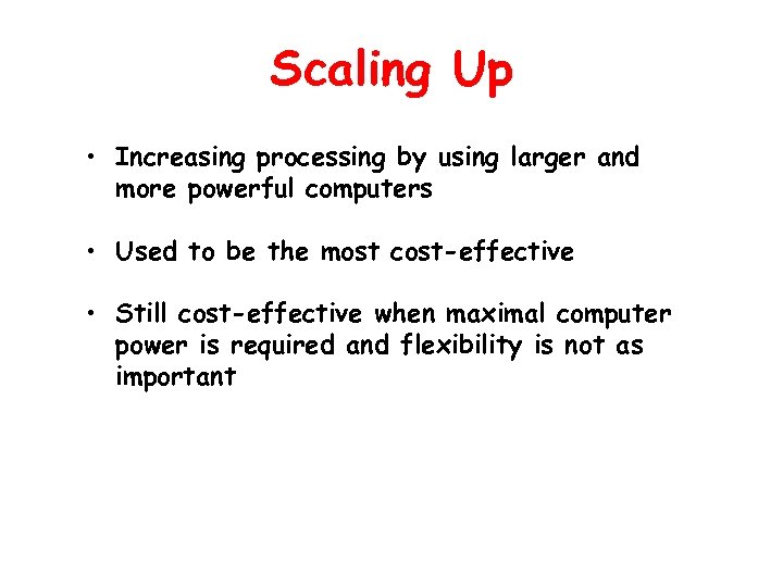 Scaling Up • Increasing processing by using larger and more powerful computers • Used