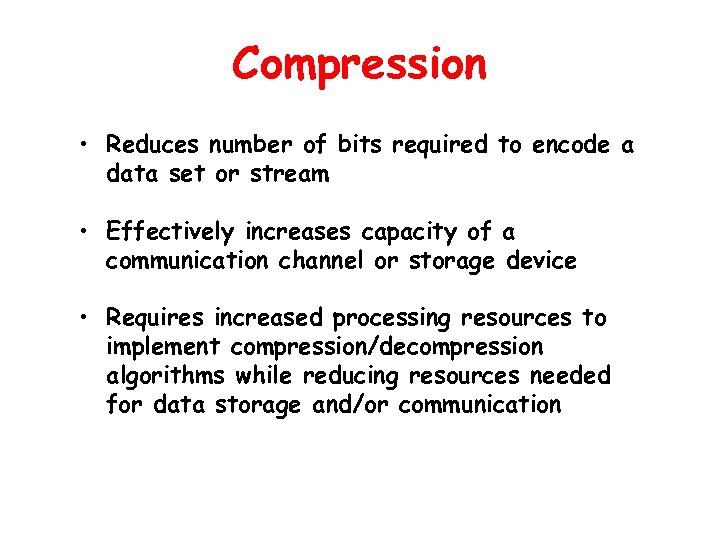 Compression • Reduces number of bits required to encode a data set or stream