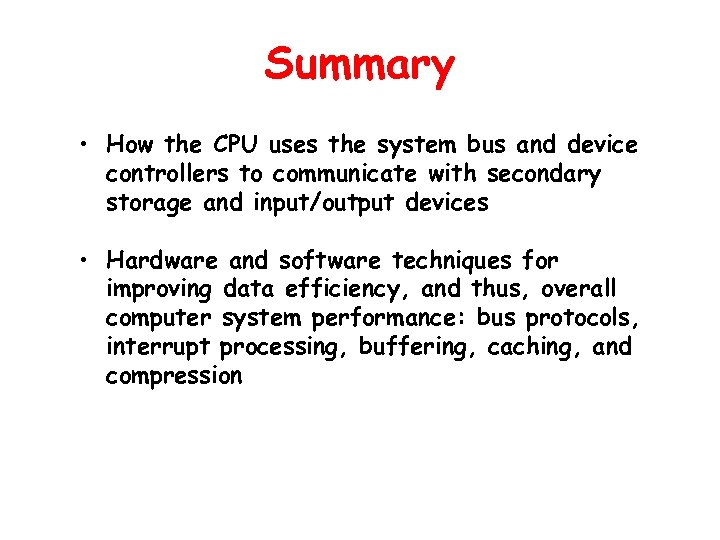 Summary • How the CPU uses the system bus and device controllers to communicate