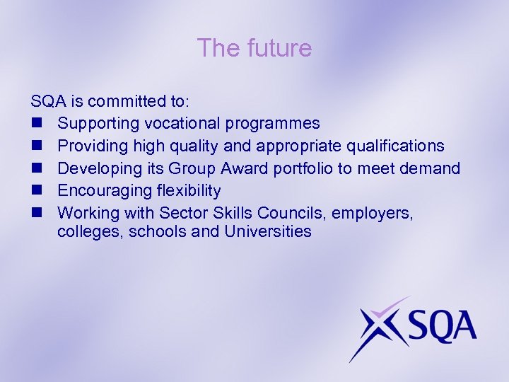 The future SQA is committed to: n Supporting vocational programmes n Providing high quality