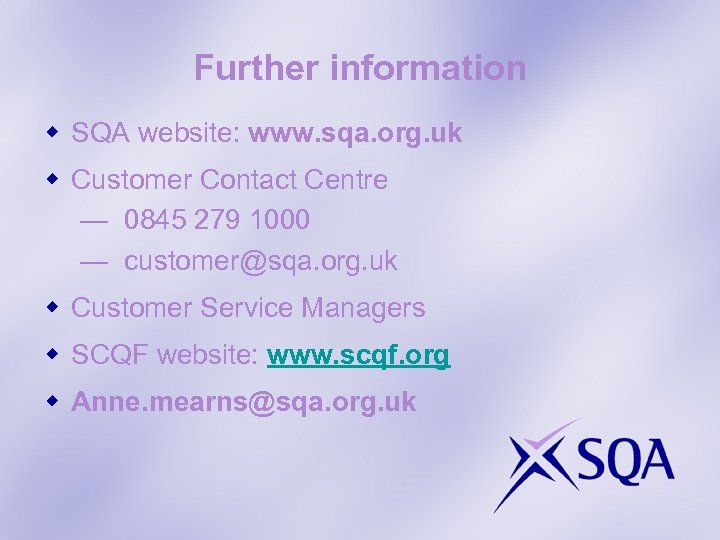 Further information w SQA website: www. sqa. org. uk w Customer Contact Centre —