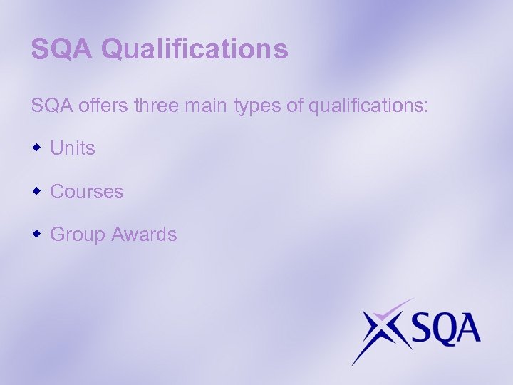 SQA Qualifications SQA offers three main types of qualifications: w Units w Courses w