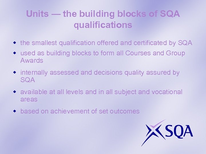 Units — the building blocks of SQA qualifications w the smallest qualification offered and