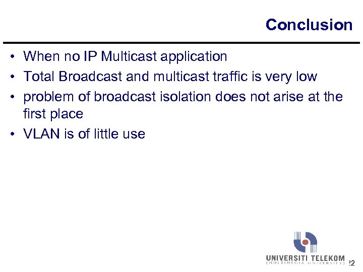 Conclusion • When no IP Multicast application • Total Broadcast and multicast traffic is