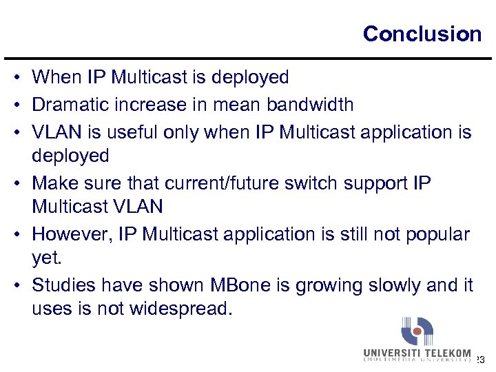 Conclusion • When IP Multicast is deployed • Dramatic increase in mean bandwidth •