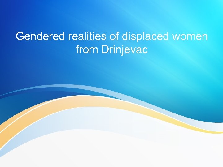 Gendered realities of displaced women from Drinjevac 
