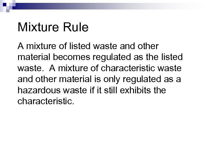 Mixture Rule A mixture of listed waste and other material becomes regulated as the