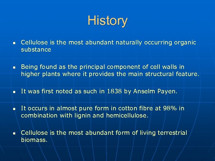 History n n n Cellulose is the most abundant naturally occurring organic substance Being