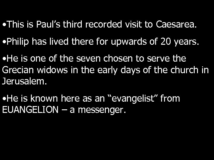  • This is Paul’s third recorded visit to Caesarea. • Philip has lived