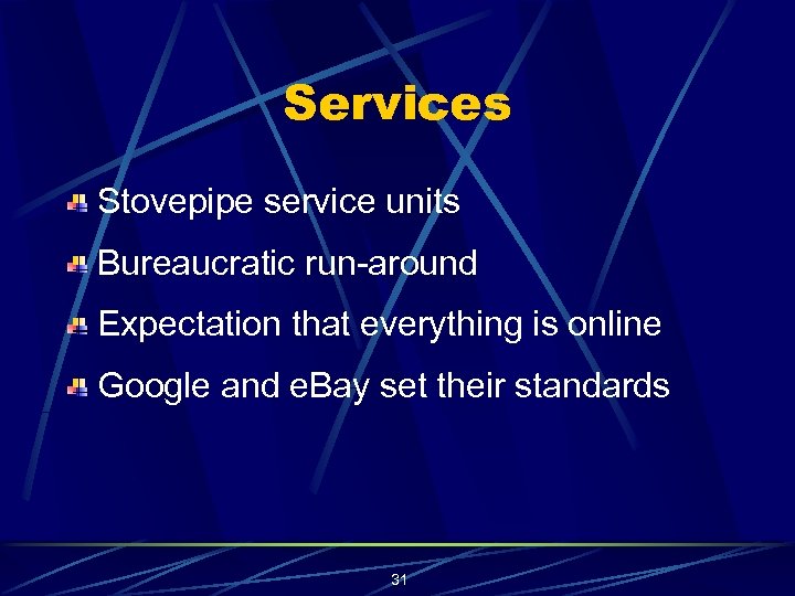 Services Stovepipe service units Bureaucratic run-around Expectation that everything is online Google and e.