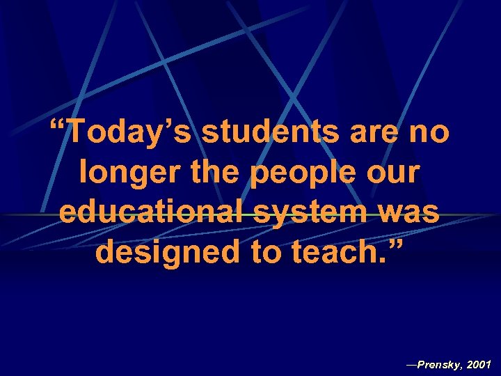 “Today’s students are no longer the people our educational system was designed to teach.