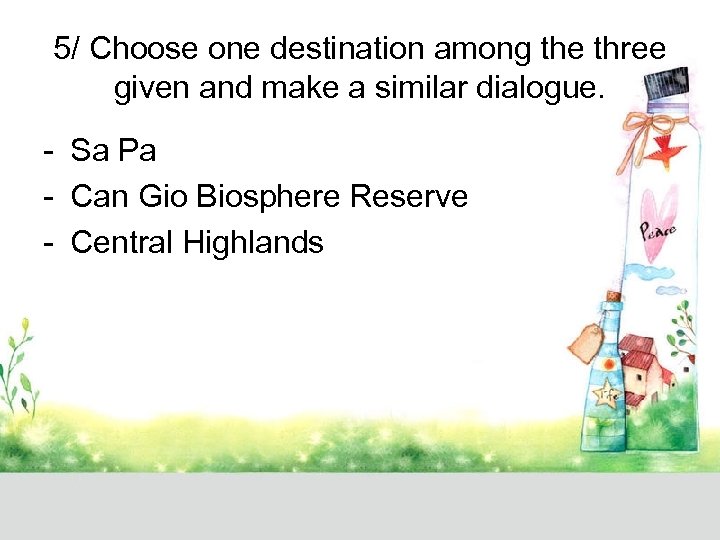 5/ Choose one destination among the three given and make a similar dialogue. -