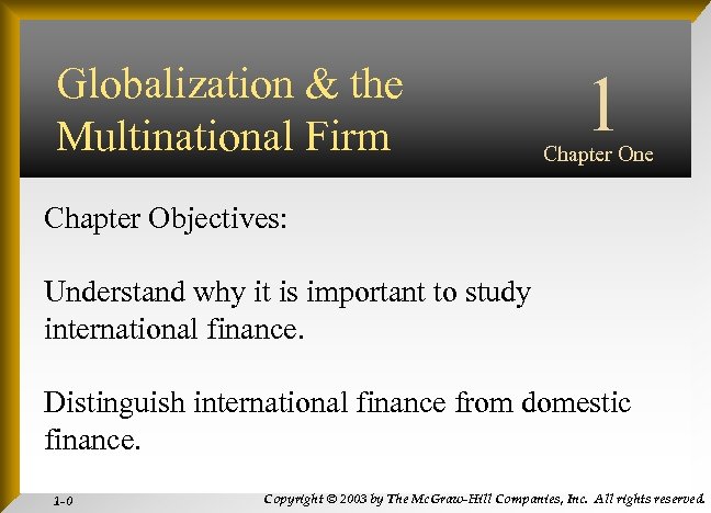 Globalization & the Multinational Firm Chapter Objectives: 1 Chapter One INTERNATIONAL FINANCIAL MANAGEMENT Understand