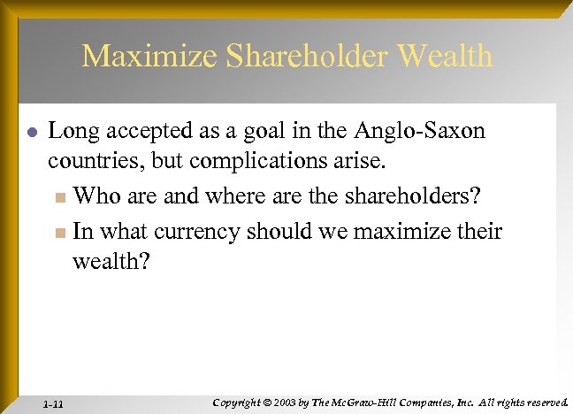 Maximize Shareholder Wealth l Long accepted as a goal in the Anglo-Saxon countries, but