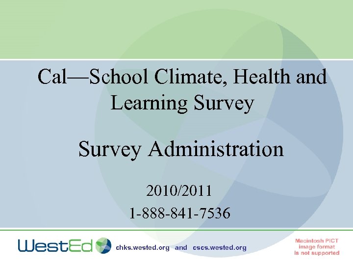 Cal—School Climate, Health and Learning Survey Administration 2010/2011 1 -888 -841 -7536 chks. wested.