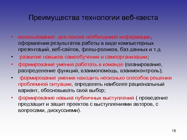 Преимущества технологии веб-квеста • использование для поиска необходимой информации, оформления результатов работы в виде