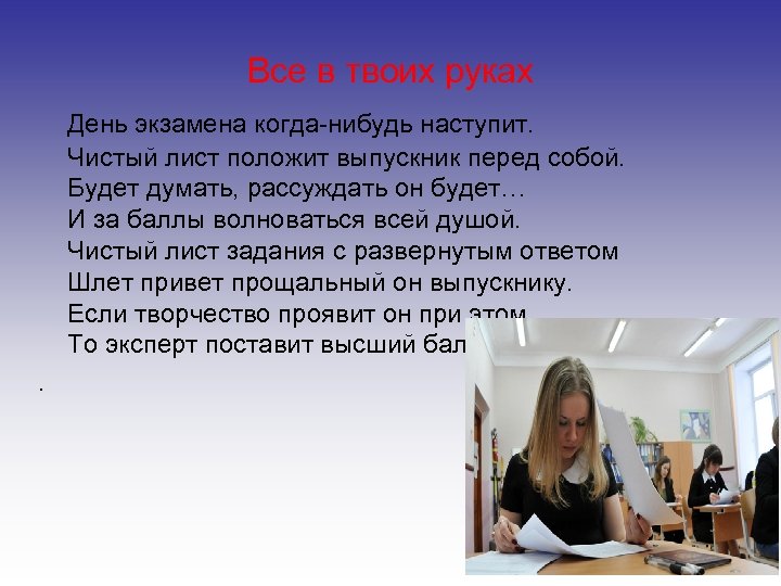  Все в твоих руках День экзамена когда-нибудь наступит. Чистый лист положит выпускник перед