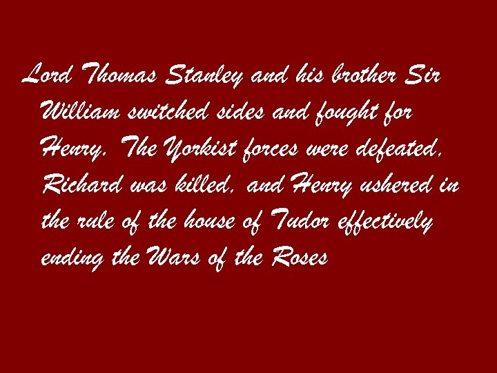 Lord Thomas Stanley and his brother Sir William switched sides and fought for Henry.