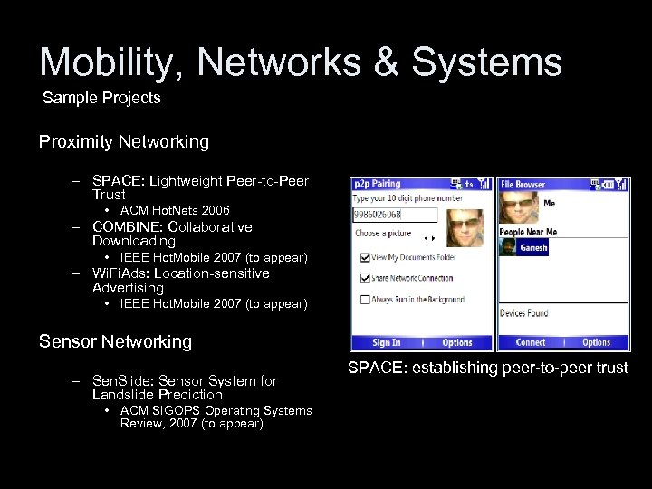 Mobility, Networks & Systems Sample Projects Proximity Networking – SPACE: Lightweight Peer-to-Peer Trust •