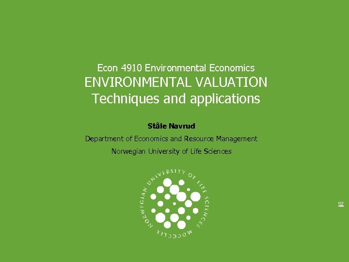 Econ 4910 Environmental Economics ENVIRONMENTAL VALUATION Techniques and applications Ståle Navrud Department of Economics