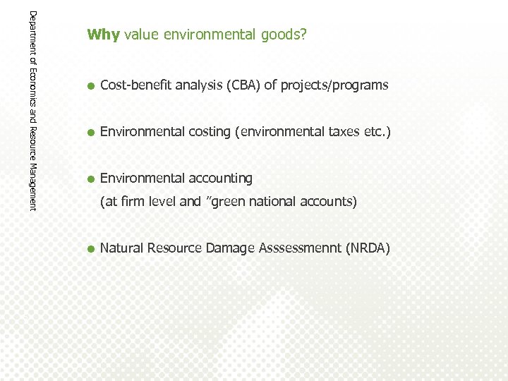 Department of Economics and Resource Management Why value environmental goods? = Cost-benefit analysis (CBA)