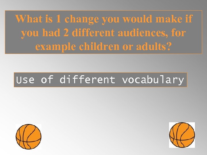 What is 1 change you would make if you had 2 different audiences, for