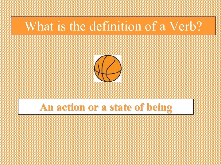 What is the definition of a Verb? An action or a state of being