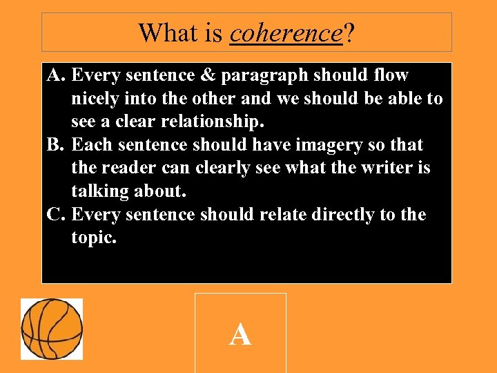 What is coherence? A. Every sentence & paragraph should flow nicely into the other