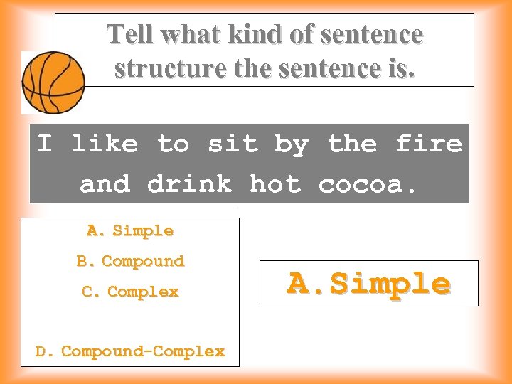 Tell what kind of sentence structure the sentence is. I like to sit by