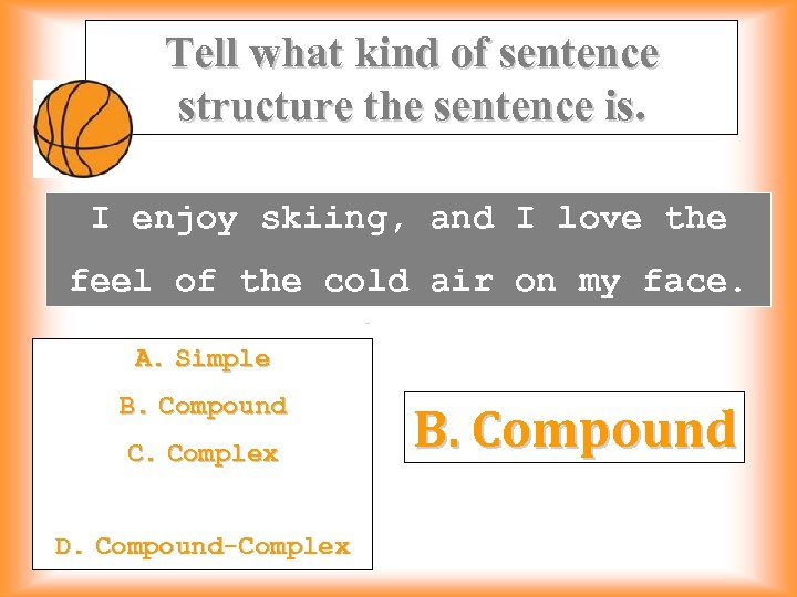 Tell what kind of sentence structure the sentence is. I enjoy skiing, and I