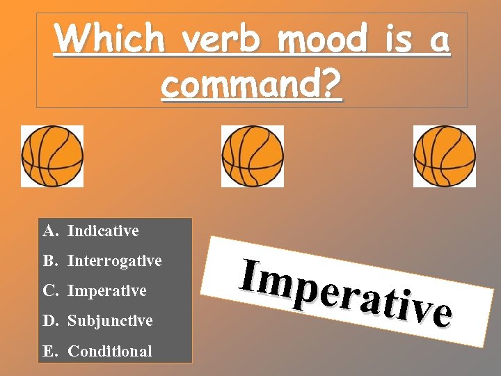 Which verb mood is a command? A. Indicative B. Interrogative C. Imperative D. Subjunctive