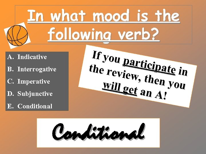 In what mood is the following verb? A. Indicative B. Interrogative C. Imperative D.