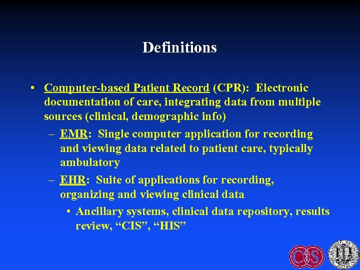 Definitions • Computer-based Patient Record (CPR): Electronic documentation of care, integrating data from multiple