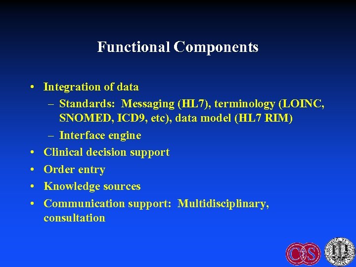 Functional Components • Integration of data – Standards: Messaging (HL 7), terminology (LOINC, SNOMED,