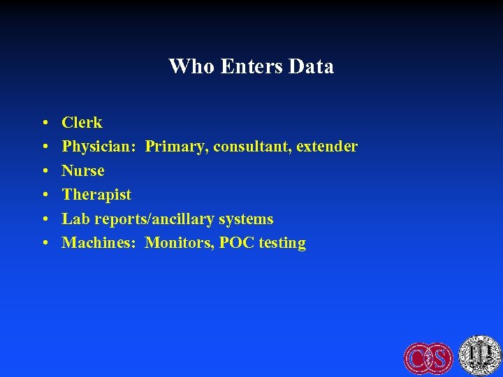 Who Enters Data • • • Clerk Physician: Primary, consultant, extender Nurse Therapist Lab