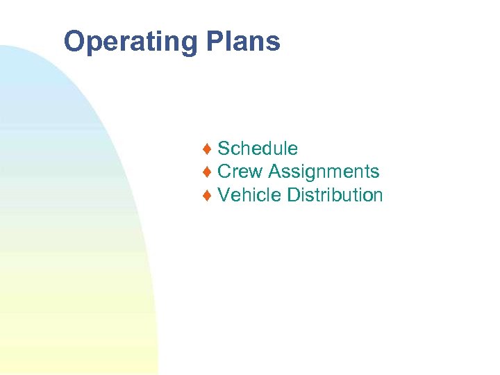 Operating Plans ♦ Schedule ♦ Crew Assignments ♦ Vehicle Distribution 
