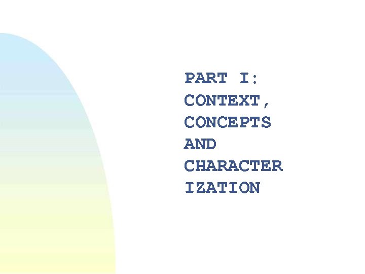 PART I: CONTEXT, CONCEPTS AND CHARACTER IZATION 