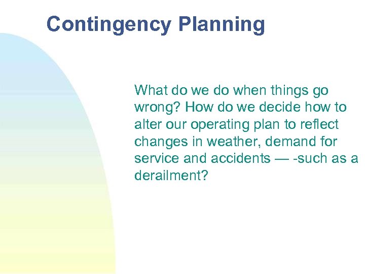 Contingency Planning What do we do when things go wrong? How do we decide