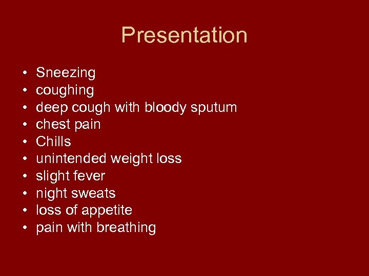 Presentation • • • Sneezing coughing deep cough with bloody sputum chest pain Chills