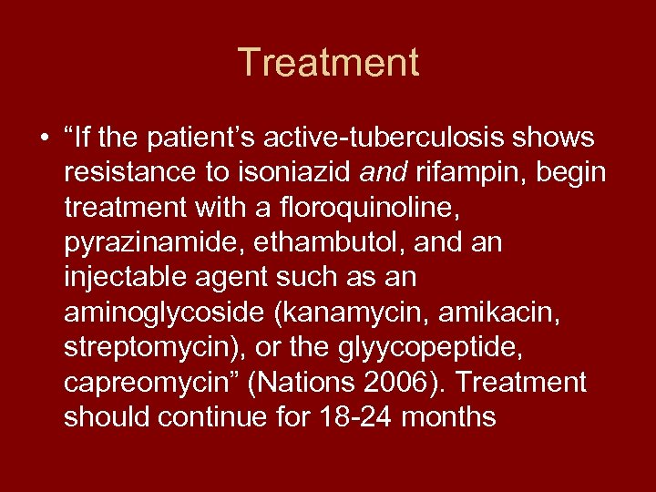 Treatment • “If the patient’s active-tuberculosis shows resistance to isoniazid and rifampin, begin treatment