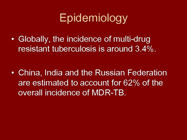 Epidemiology • Globally, the incidence of multi-drug resistant tuberculosis is around 3. 4%. •