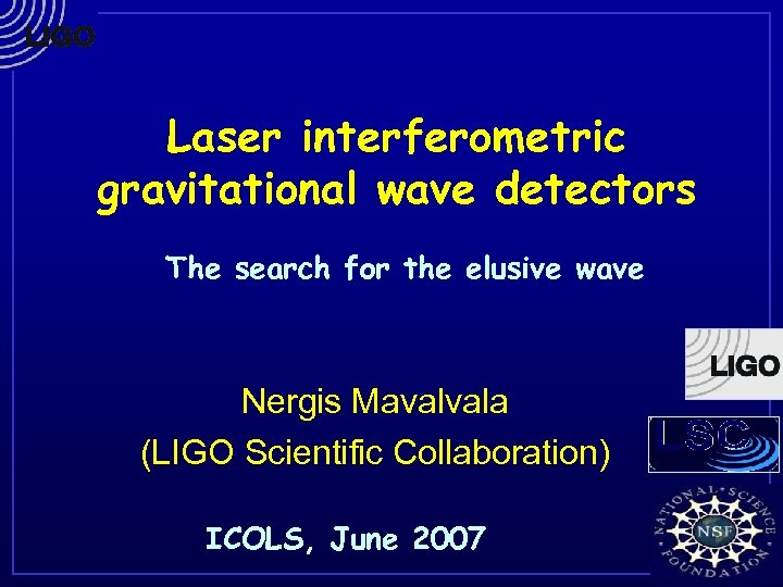 Laser interferometric gravitational wave detectors The search for the elusive wave Nergis Mavalvala (LIGO