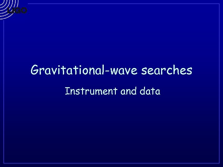 Gravitational-wave searches Instrument and data 