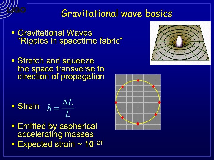 Gravitational wave basics § Gravitational Waves “Ripples in spacetime fabric” § Stretch and squeeze