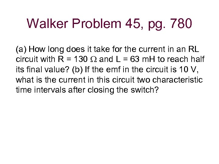 Walker Problem 45, pg. 780 (a) How long does it take for the current