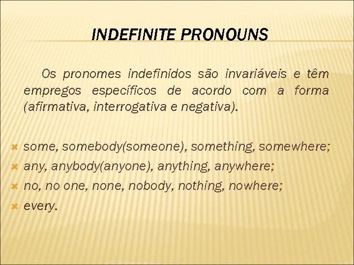 INDEFINITE PRONOUNS Os pronomes indefinidos são invariáveis e têm empregos específicos de acordo com