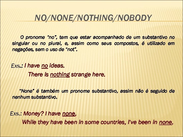 NO/NONE/NOTHING/NOBODY O pronome “no”, tem que estar acompanhado de um substantivo no singular ou