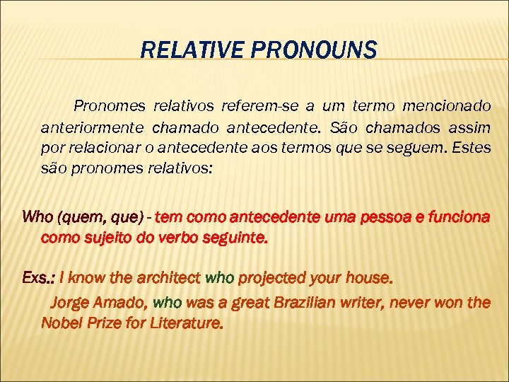 RELATIVE PRONOUNS Pronomes relativos referem-se a um termo mencionado anteriormente chamado antecedente. São chamados