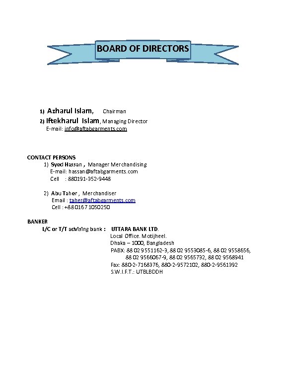 BOARD OF DIRECTORS 1) Azharul Islam, Chairman 2) Iftekharul Islam, Managing Director E-mail: info@aftabgarments.